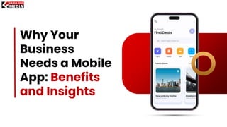 Why Your
Business
Needs a Mobile
App: Benefits
and Insights
 
