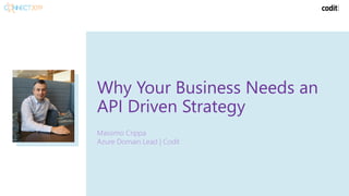 Why Your Business Needs an
API Driven Strategy
Massimo Crippa
Azure Domain Lead | Codit
 