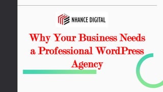 Why Your Business Needs
a Professional WordPress
Agency
 