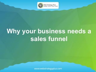 Why your business needs a
sales funnel
 