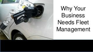 Why Your
Business
Needs Fleet
Management
 