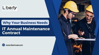 Why Your Business Needs
www.libertyuae.com
IT Annual Maintenance
Contract
 