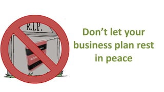 Don’t let your
business plan rest
    in peace
 