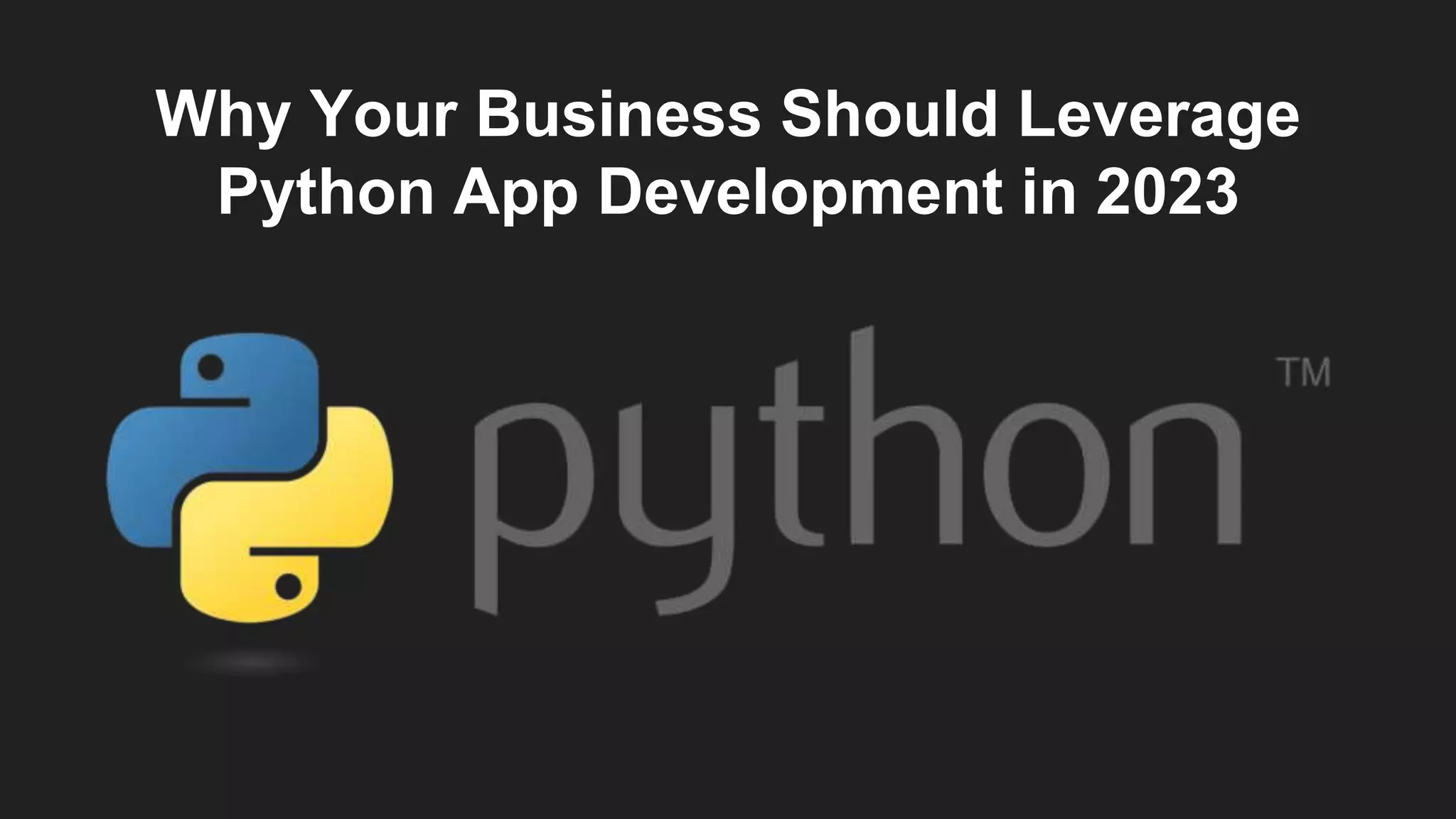 Why Your Business Should Leverage Python App Development in 2023.pptx