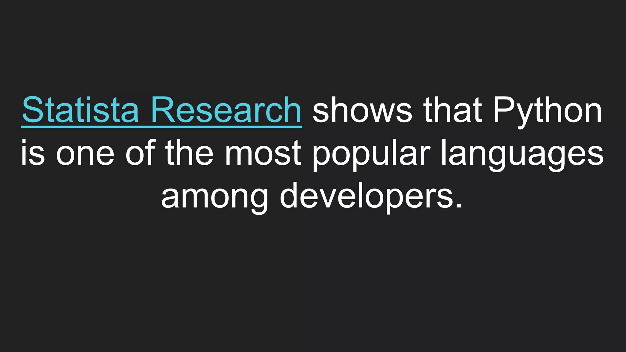 Statista Research shows that Python
is one of the most popular languages
among developers.
 