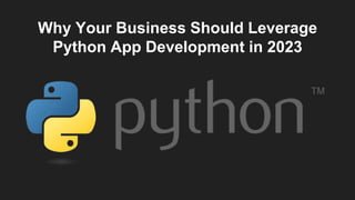 Why Your Business Should Leverage
Python App Development in 2023
 