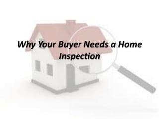 Why Your Buyer Needs a Home
Inspection
 