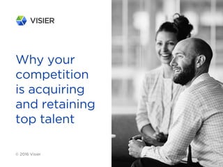 Why your
competition
is acquiring
and retaining
top talent
© 2016 Visier
 