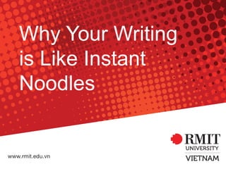 Why Your Writing
is Like Instant
Noodles
 