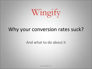 Why your conversion rates suck? And what to do about it www.wingify.com 