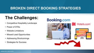 BROKEN DIRECT BOOKING STRATEGIES
The Challenges:
• Competitive Hospitality Landscape
• Power of OTAs
• Website Limitations
• Missed Lead Opportunities
• Addressing Shortcomings
• Strategies for Success
rezStream Better Lodging Simplified
 