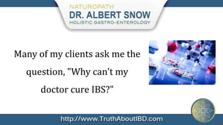 Many of my clients ask me the
  question, "Why can't my
      doctor cure IBS?"
 