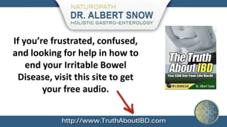 If you’re frustrated, confused,
and looking for help in how to
    end your Irritable Bowel
 Disease, visit this site to get
        your free audio.
 