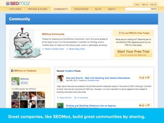 Great companies, like SEOMoz, build great communities by sharing.
 