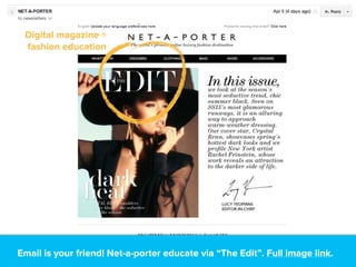 Email is your friend! Net-a-porter educate via “The Edit”. Full image link.
Digital magazine =
fashion education
 