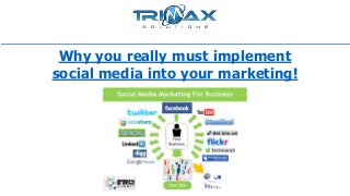 Why you really must implement
social media into your marketing!

 