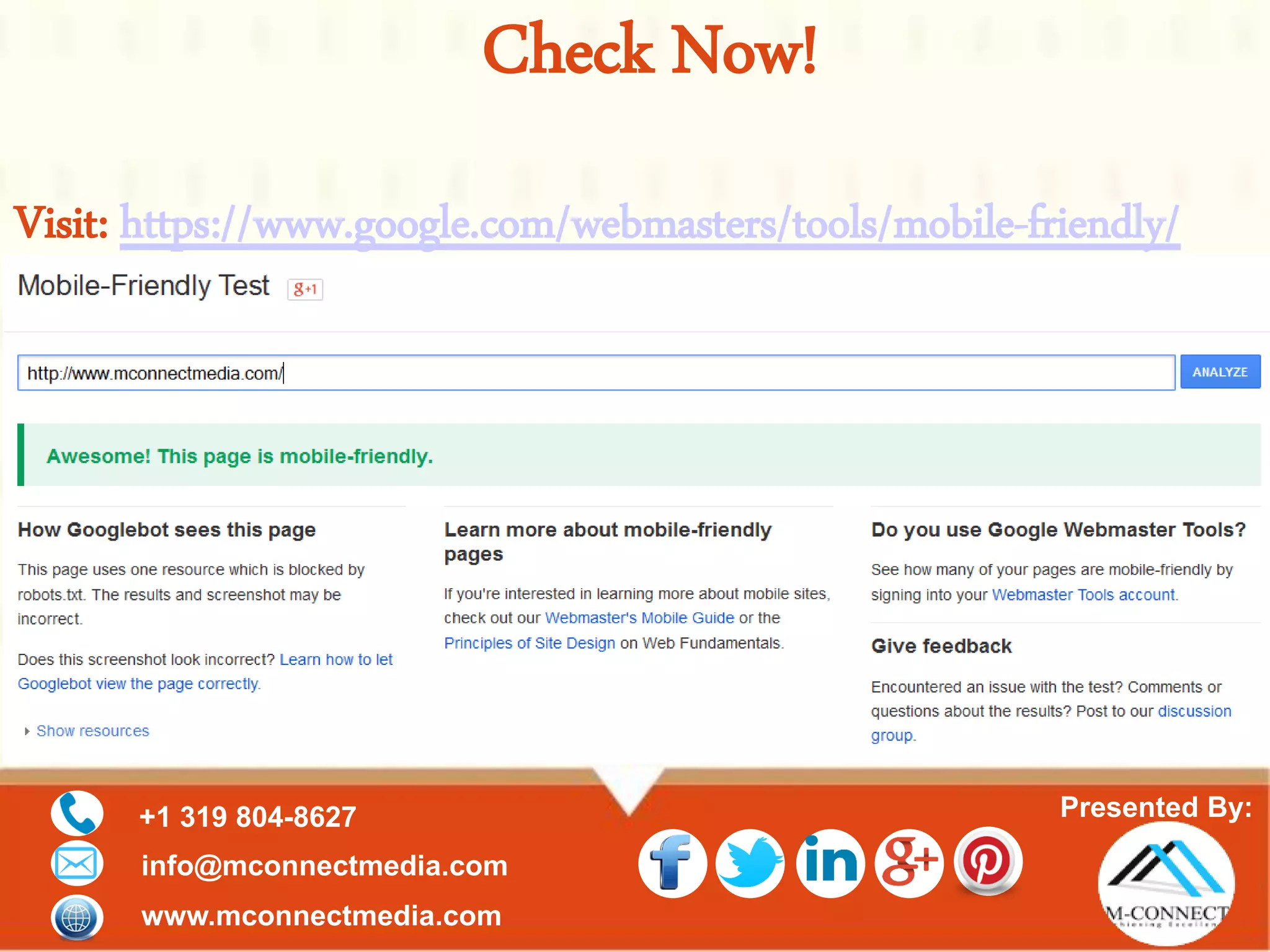 Presented By:+1 319 804-8627
info@mconnectmedia.com
www.mconnectmedia.com
Check Now!
Visit: https://www.google.com/webmasters/tools/mobile-friendly/
 