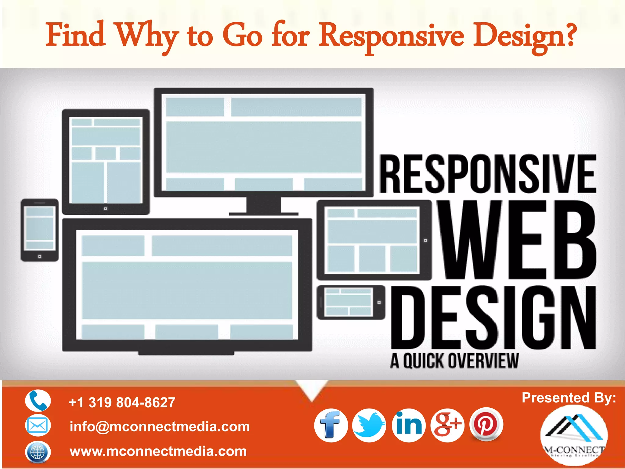 Presented By:+1 319 804-8627
info@mconnectmedia.com
www.mconnectmedia.com
Find Why to Go for Responsive Design?
 