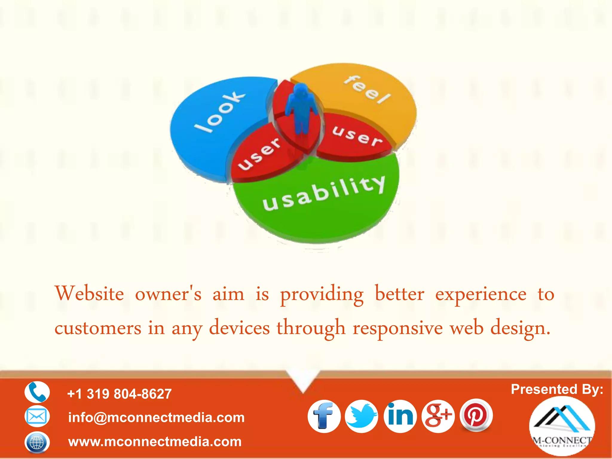 Presented By:+1 319 804-8627
info@mconnectmedia.com
www.mconnectmedia.com
Website owner's aim is providing better experience to
customers in any devices through responsive web design.
 