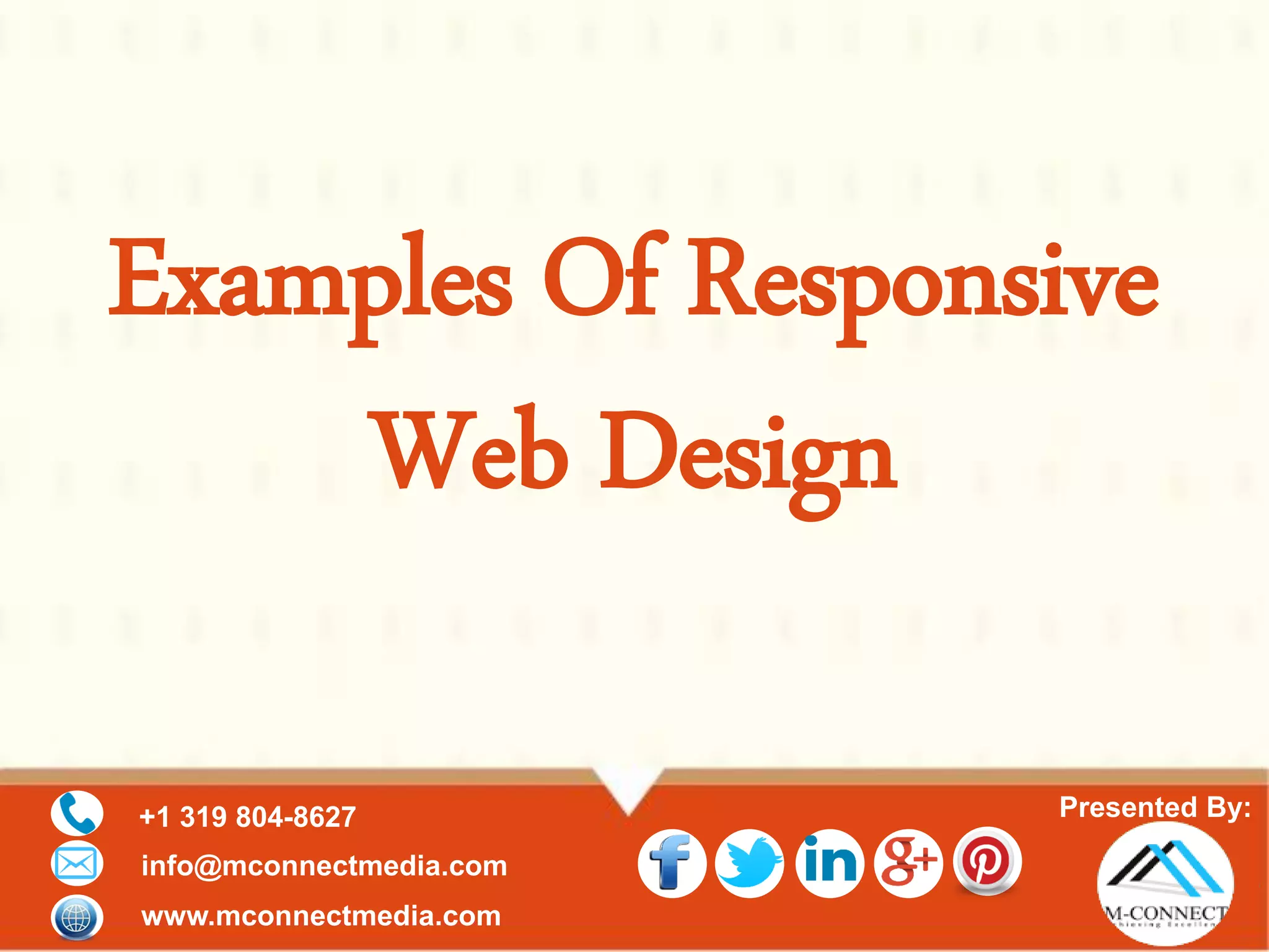 Presented By:+1 319 804-8627
info@mconnectmedia.com
www.mconnectmedia.com
Examples Of Responsive
Web Design
 