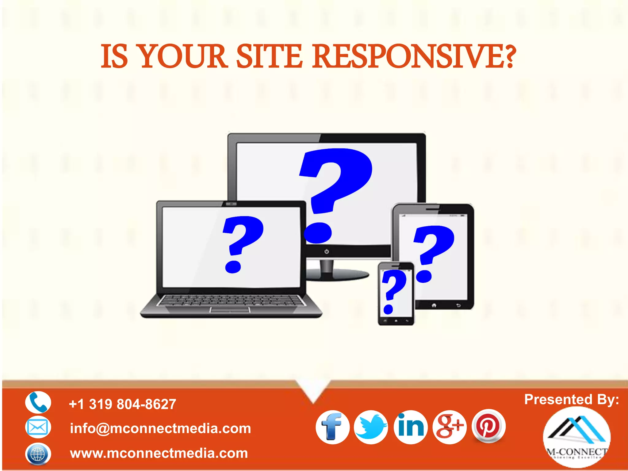 Presented By:+1 319 804-8627
info@mconnectmedia.com
www.mconnectmedia.com
IS YOUR SITE RESPONSIVE?
 