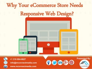 Why Your eCommerce Store Needs
Responsive Web Design?
Presented By:+1 319 804-8627
info@mconnectmedia.com
www.mconnectmedia.com
 