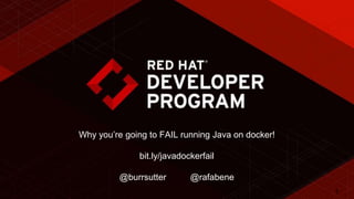 1
Why you’re going to FAIL running Java on docker!
bit.ly/javadockerfail
@burrsutter @rafabene
 