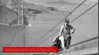 Creative Commons/Flikr, SF History Center, SF Public Library, GG Bridge 1935-1936 at
http://www.onlyinyourstate.com/northern-california/san-francisco/life-san-francisco-1935/
 