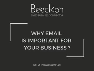 WHY EMAIL
IS IMPORTANT FOR
YOUR BUSINESS ?
JOIN US | WWW.BEECKON.CH
 
