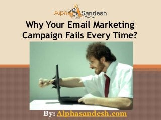 Why Your Email Marketing
Campaign Fails Every Time?
By: Alphasandesh.com
 