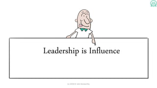 Leadership is Influence
(c) 2018 Dr John Kenworthy
 