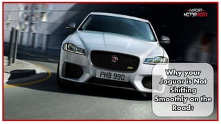 Why your
Jaguar is Not
Shifting
Smoothly on the
Road?
 