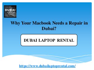 https://www.dubailaptoprental.com/
DUBAI LAPTOP RENTAL
Why Your Macbook Needs a Repair in
Dubai?
 