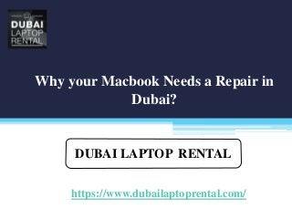 https://www.dubailaptoprental.com/
DUBAI LAPTOP RENTAL
Why your Macbook Needs a Repair in
Dubai?
 