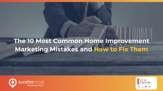 The 10 Most Common Home Improvement
Marketing Mistakes and How to Fix Them
 