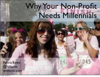 WhyYour Non-Proﬁt
Needs Millennials
Felicia Bates
@felbates
tendenci.com
Friday, July 26, 13
 