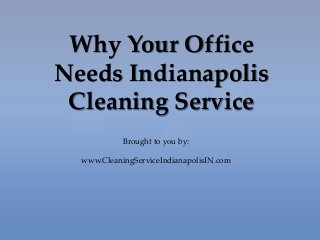 Why Your Office
Needs Indianapolis
Cleaning Service
Brought to you by:
www.CleaningServiceIndianapolisIN.com
 