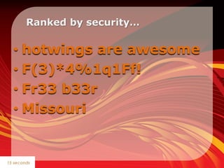 Ranked by security… <br />hotwings are awesome<br />F(3)*4%1q1Ff!<br />Fr33 b33r<br />Missouri<br />