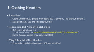 1. Caching Headers
• 3 Headers
• Cache-Control (e.g. “public, max-age=3600”, “private”, “no-cache, no-store”)
• Etag (file...