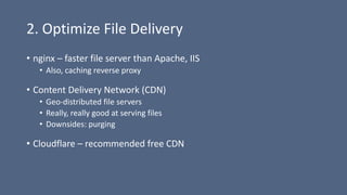 2. Optimize File Delivery
• nginx – faster file server than Apache, IIS
• Also, caching reverse proxy
• Content Delivery N...