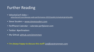 Further Reading
• VelocityConf slides –
velocityconf.com/devops-web-performance-2015/public/schedule/grid/public
• Steve S...