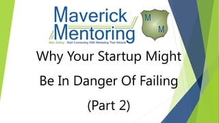 Why Your Startup Might
Be In Danger Of Failing
(Part 2)
 