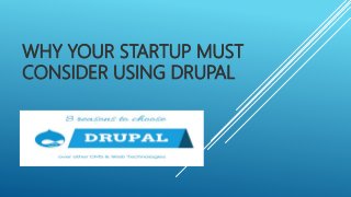 WHY YOUR STARTUP MUST
CONSIDER USING DRUPAL
 