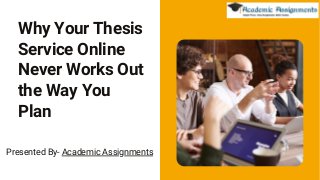 Why Your Thesis
Service Online
Never Works Out
the Way You
Plan
Presented By- Academic Assignments
 