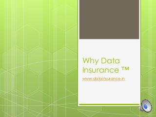 Why Data
Insurance ™
www.datainsurance.in

 