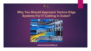 Why You Should Approach Techno Edge
Systems For IT Cabling in Dubai?
www.structurecabling.ae
 