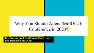 Why You Should Attend MoRE 2.0
Conference in 2023?
Top Finance And Real Estate Conference
You Shouldn’t Miss Out!
 