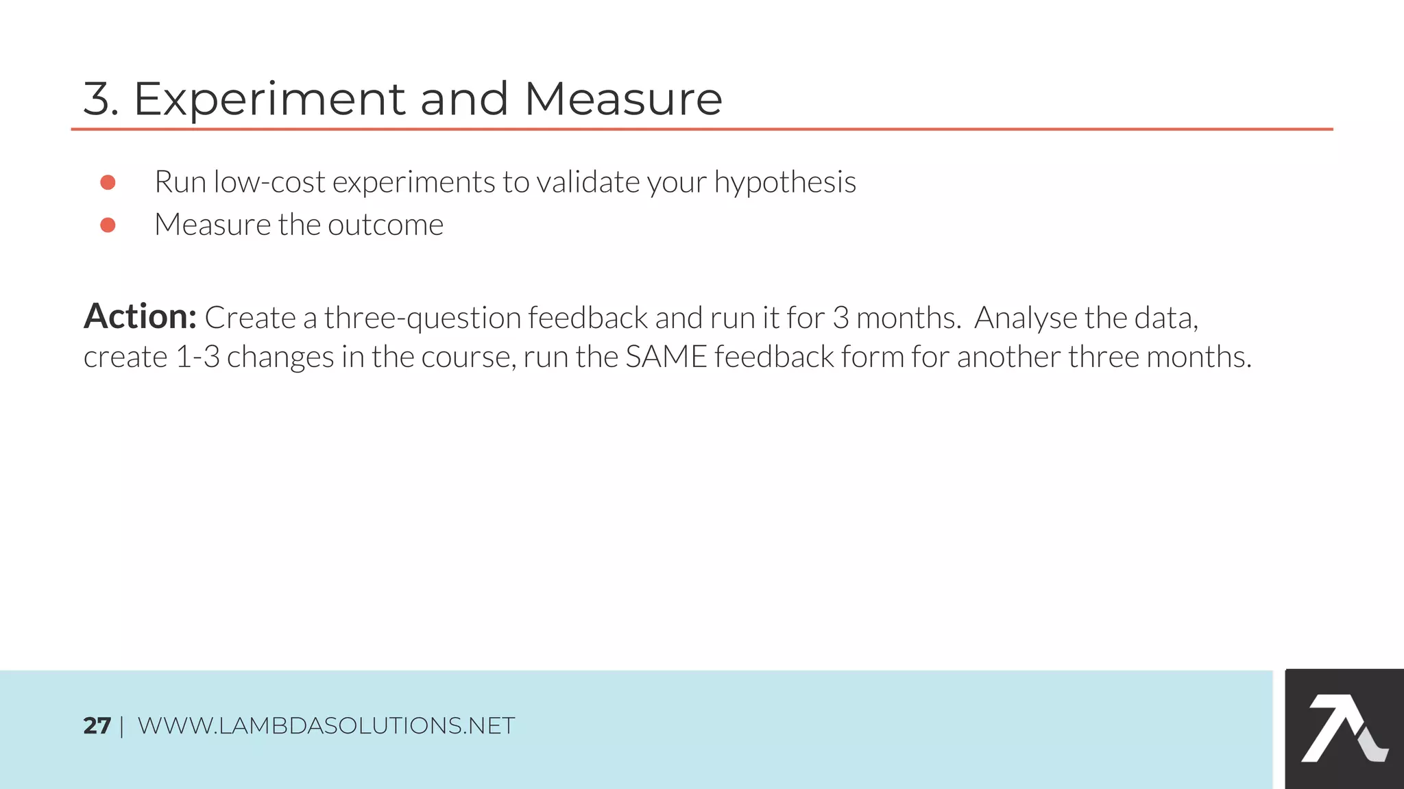 ●
●
Action:
3. Experiment and Measure
27
 