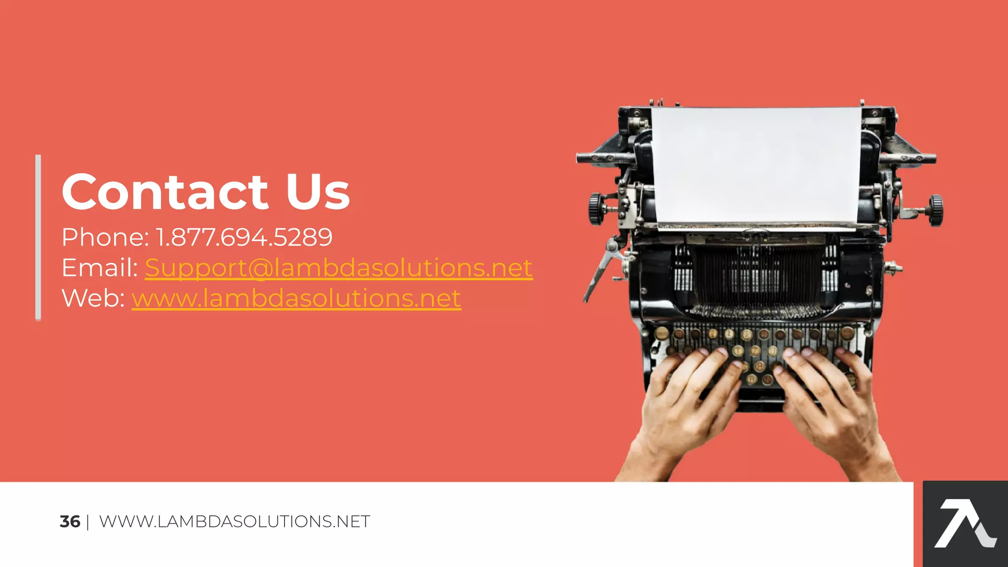 Contact Us
Phone: 1.877.694.5289
Email: Support@lambdasolutions.net
Web: www.lambdasolutions.net
36
 