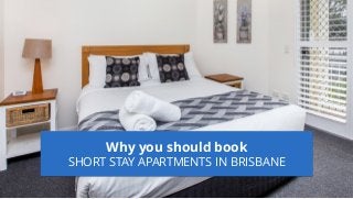 Why you should book
SHORT STAY APARTMENTS IN BRISBANE
 